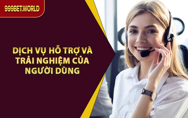 Dịch Vụ Hỗ Trợ Và Trải Nghiệm Của Người Dùng